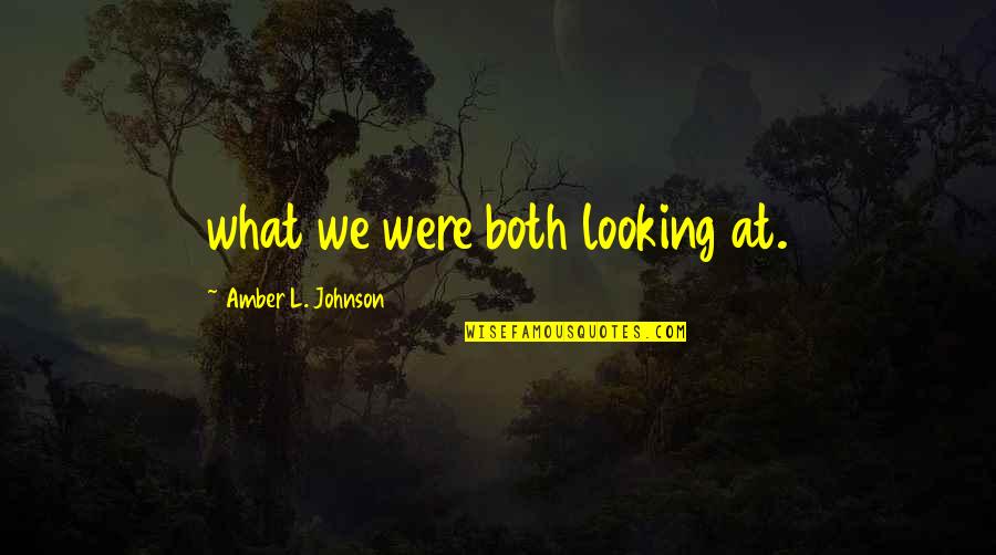 Cusenza Cpa Quotes By Amber L. Johnson: what we were both looking at. Cusenza Cpa Quotes By Amber L. Johnson: what we were both looking at.