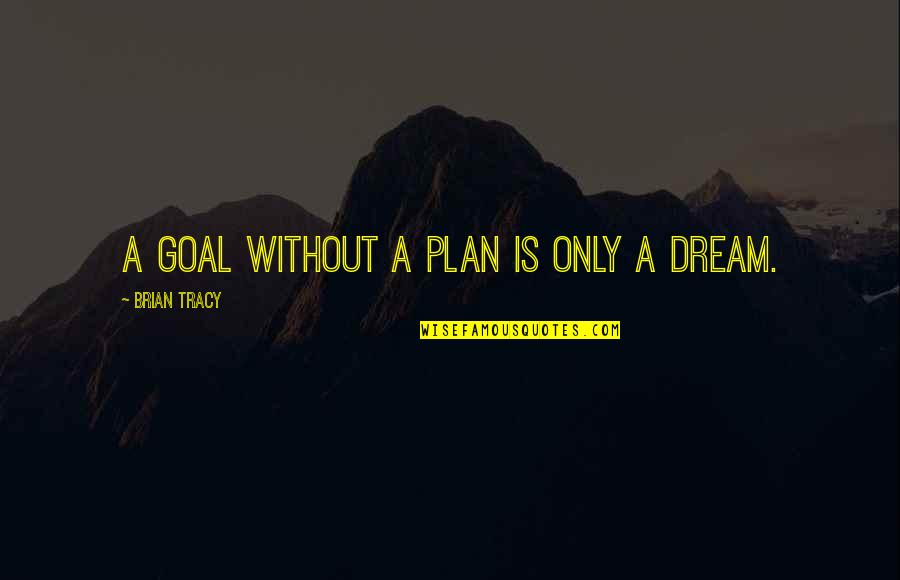 Cusenza Family Foundation Quotes By Brian Tracy: A goal without a plan is only a Cusenza Family Foundation Quotes By Brian Tracy: A goal without a plan is only a