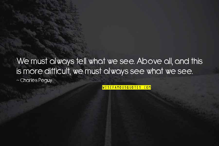Cusenza Family Foundation Quotes By Charles Peguy: We must always tell what we see. Above Cusenza Family Foundation Quotes By Charles Peguy: We must always tell what we see. Above