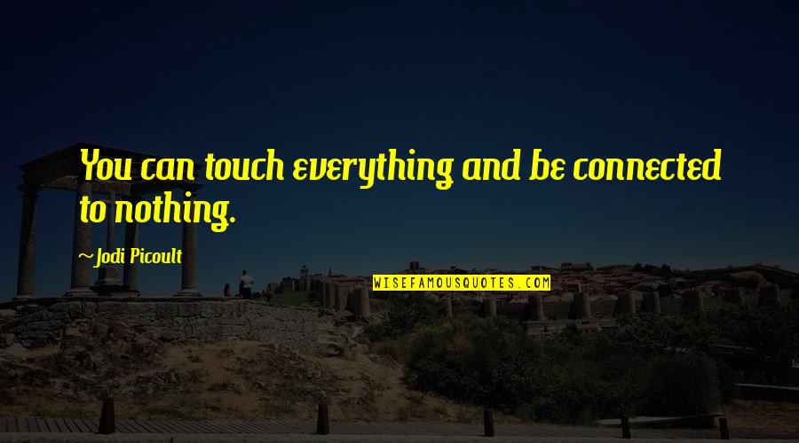 Cusenza Family Foundation Quotes By Jodi Picoult: You can touch everything and be connected to Cusenza Family Foundation Quotes By Jodi Picoult: You can touch everything and be connected to