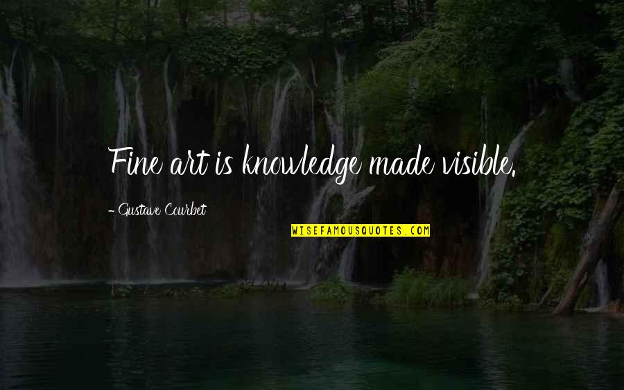 Cushan Quotes By Gustave Courbet: Fine art is knowledge made visible. Cushan Quotes By Gustave Courbet: Fine art is knowledge made visible.