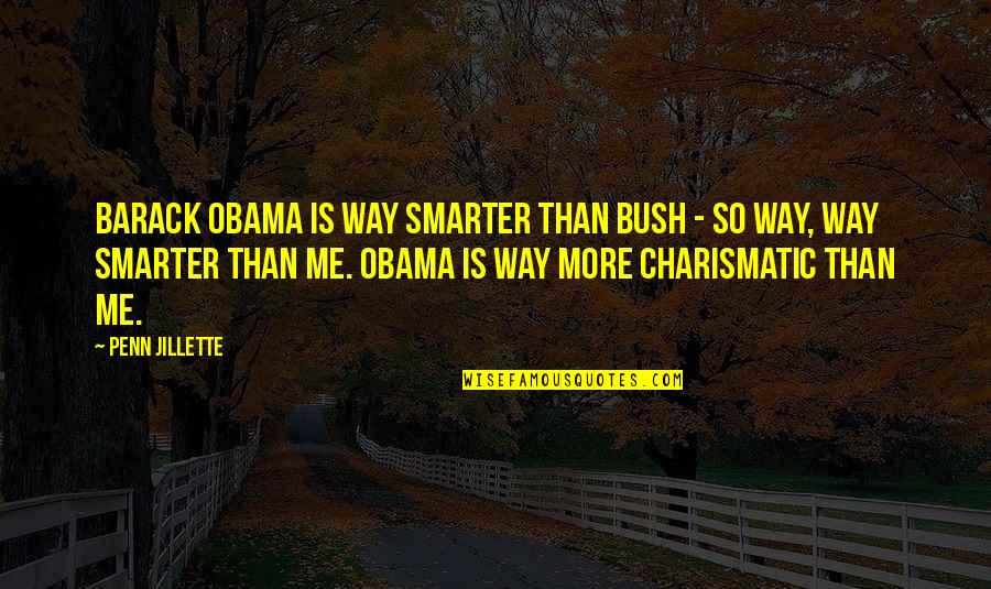 Cushan Quotes By Penn Jillette: Barack Obama is way smarter than Bush - Cushan Quotes By Penn Jillette: Barack Obama is way smarter than Bush -