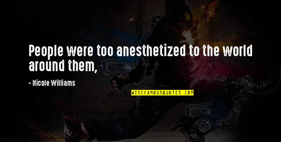 Cushi Quotes By Nicole Williams: People were too anesthetized to the world around