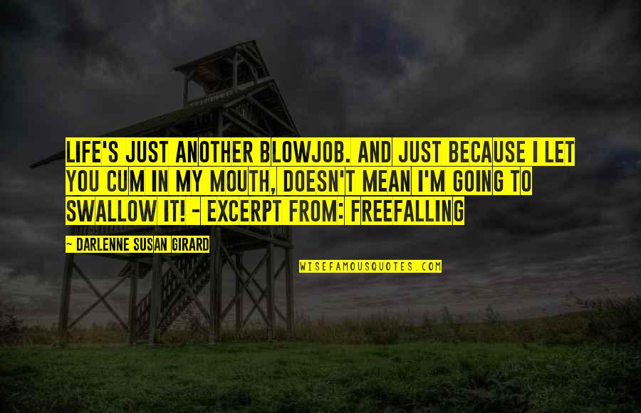 Cushie Quotes By Darlenne Susan Girard: Life's just another blowjob. And just because I Cushie Quotes By Darlenne Susan Girard: Life's just another blowjob. And just because I