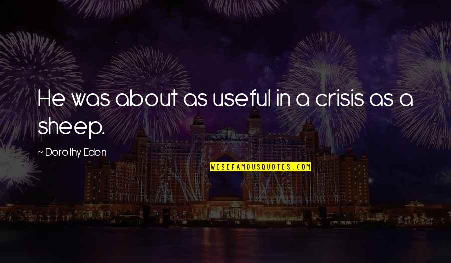 Cushies Quotes By Dorothy Eden: He was about as useful in a crisis Cushies Quotes By Dorothy Eden: He was about as useful in a crisis