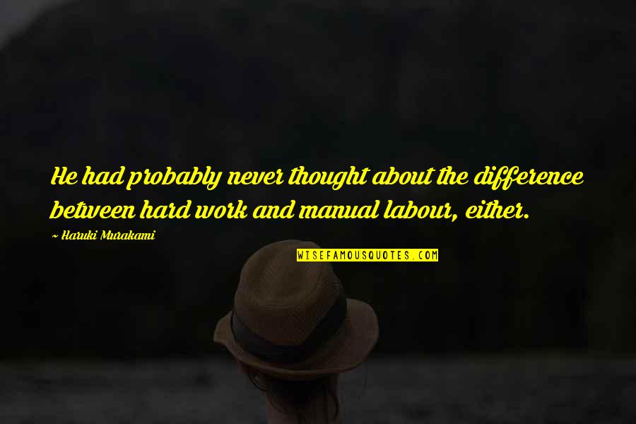 Cushies Quotes By Haruki Murakami: He had probably never thought about the difference Cushies Quotes By Haruki Murakami: He had probably never thought about the difference
