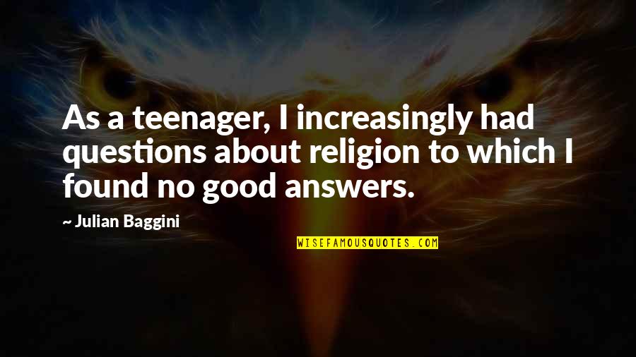 Cushies Quotes By Julian Baggini: As a teenager, I increasingly had questions about Cushies Quotes By Julian Baggini: As a teenager, I increasingly had questions about
