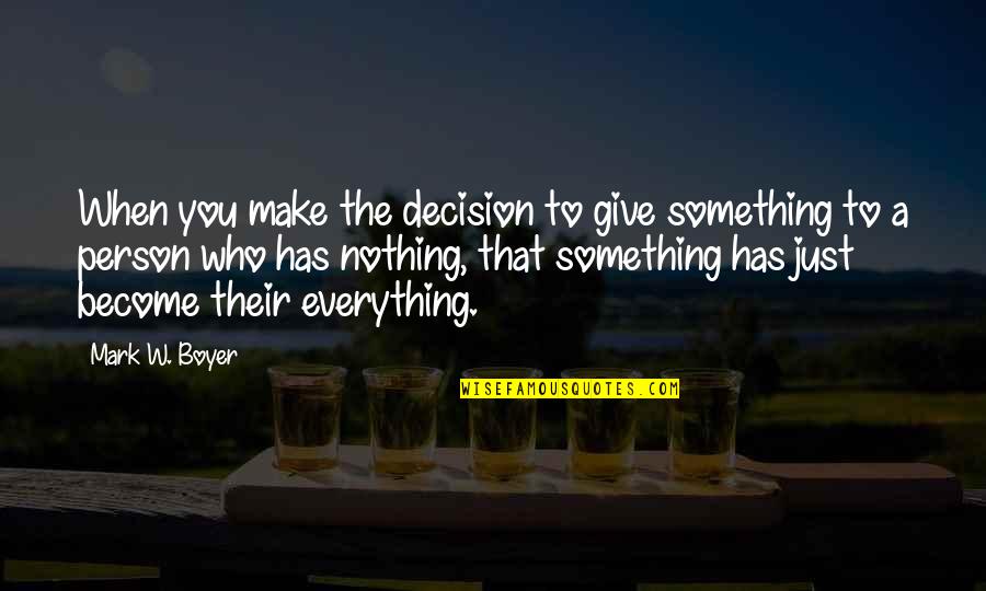 Cushies Quotes By Mark W. Boyer: When you make the decision to give something Cushies Quotes By Mark W. Boyer: When you make the decision to give something