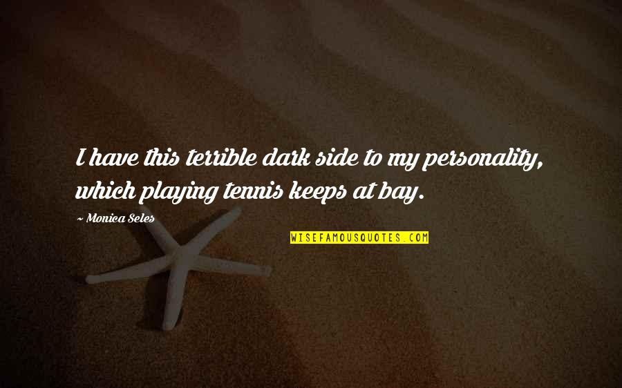 Cushies Quotes By Monica Seles: I have this terrible dark side to my