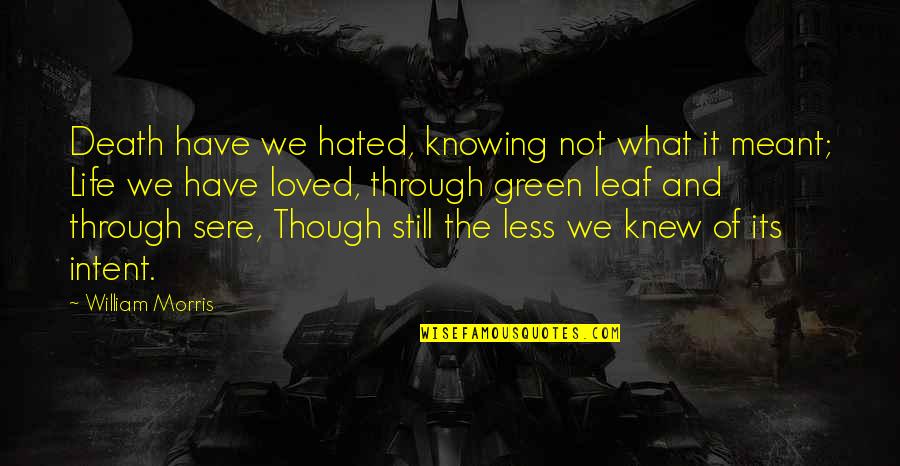 Cushies Quotes By William Morris: Death have we hated, knowing not what it Cushies Quotes By William Morris: Death have we hated, knowing not what it