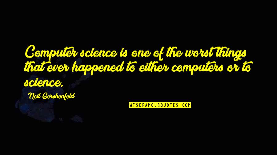 Cushiest Walking Quotes By Neil Gershenfeld: Computer science is one of the worst things