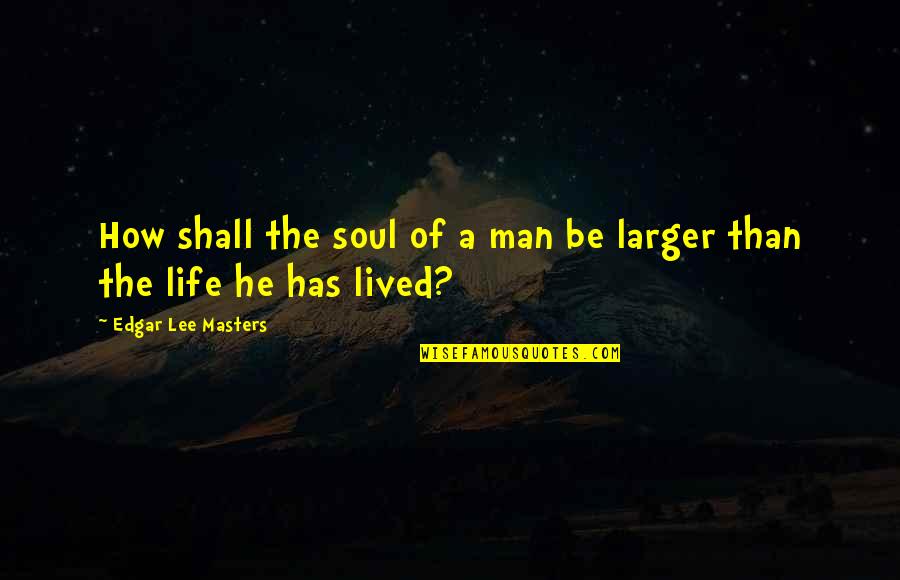 Cushings Medication Quotes By Edgar Lee Masters: How shall the soul of a man be Cushings Medication Quotes By Edgar Lee Masters: How shall the soul of a man be
