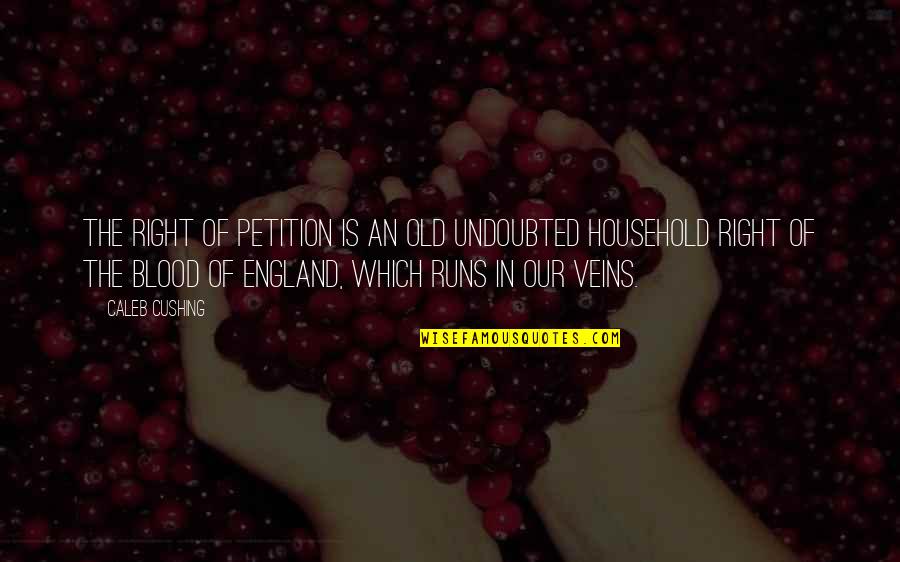 Cushing's Quotes By Caleb Cushing: The right of petition is an old undoubted Cushing's Quotes By Caleb Cushing: The right of petition is an old undoubted