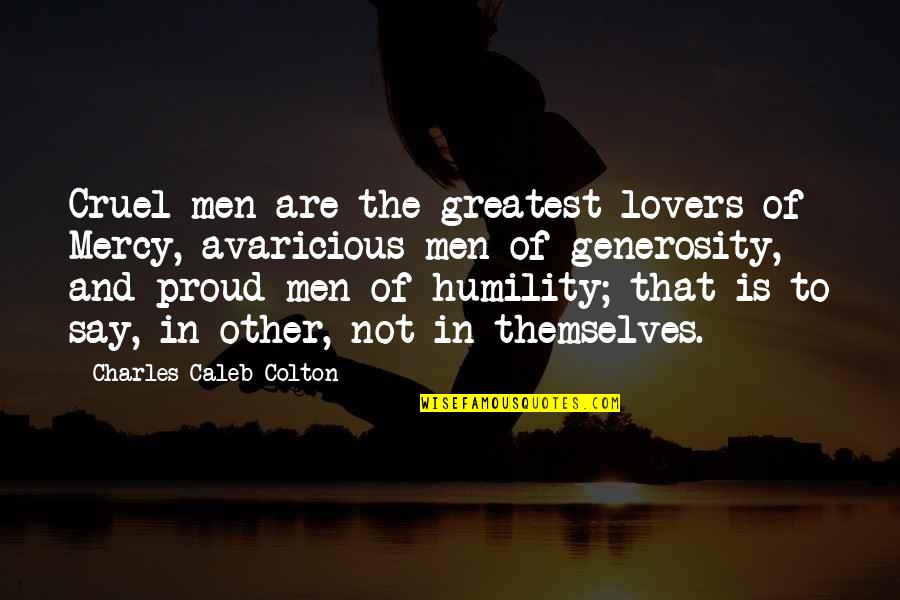 Cushing's Quotes By Charles Caleb Colton: Cruel men are the greatest lovers of Mercy,
