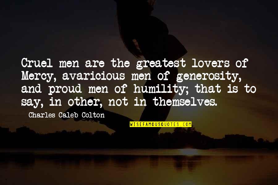 Cushing's Quotes By Charles Caleb Colton: Cruel men are the greatest lovers of Mercy, Cushing's Quotes By Charles Caleb Colton: Cruel men are the greatest lovers of Mercy,
