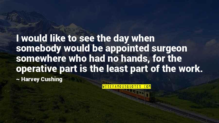 Cushing's Quotes By Harvey Cushing: I would like to see the day when Cushing's Quotes By Harvey Cushing: I would like to see the day when