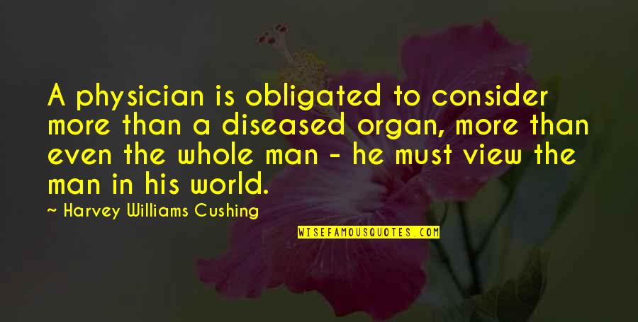 Cushing's Quotes By Harvey Williams Cushing: A physician is obligated to consider more than