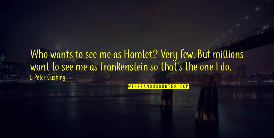 Cushing's Quotes By Peter Cushing: Who wants to see me as Hamlet? Very Cushing's Quotes By Peter Cushing: Who wants to see me as Hamlet? Very