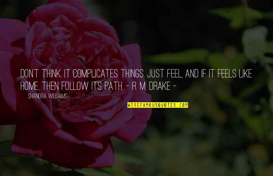 Cushing's Quotes By Shanora Williams: Don't think. It complicates things. Just feel, and