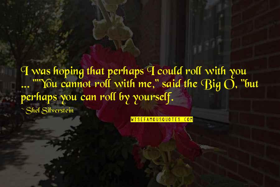 Cushing's Quotes By Shel Silverstein: I was hoping that perhaps I could roll Cushing's Quotes By Shel Silverstein: I was hoping that perhaps I could roll