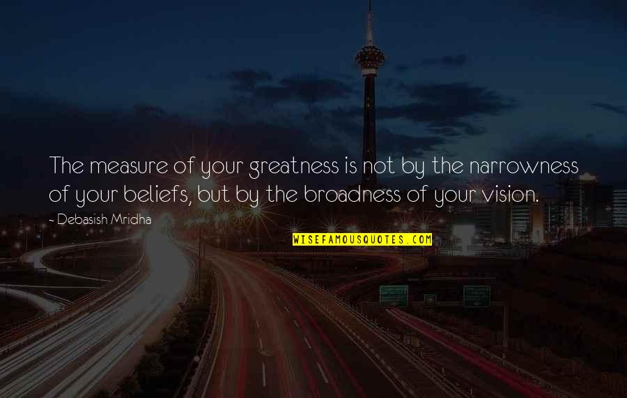 Cushings Syndrome Quotes By Debasish Mridha: The measure of your greatness is not by