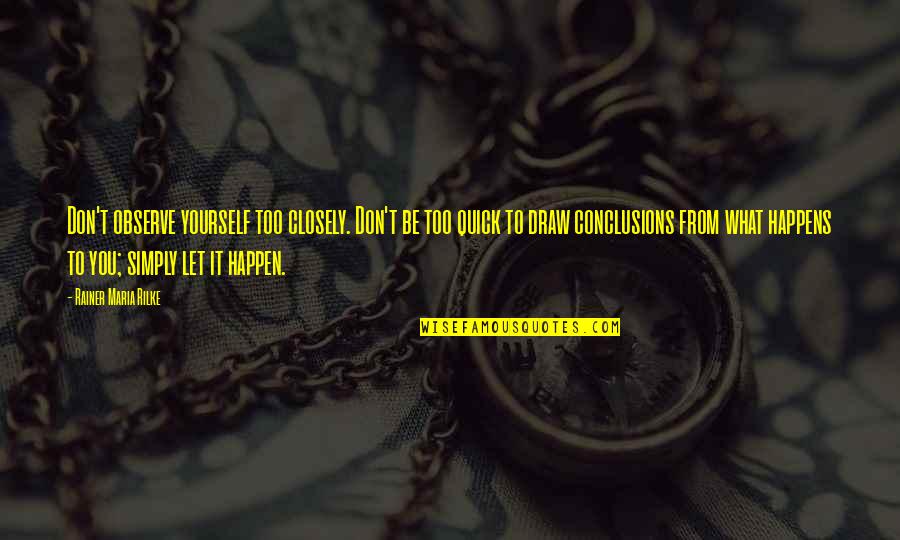 Cushings Syndrome Quotes By Rainer Maria Rilke: Don't observe yourself too closely. Don't be too