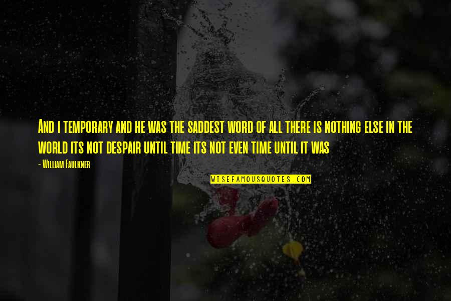 Cushion Cut Quotes By William Faulkner: And i temporary and he was the saddest Cushion Cut Quotes By William Faulkner: And i temporary and he was the saddest