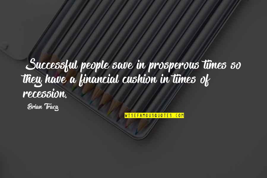 Cushion Quotes By Brian Tracy: Successful people save in prosperous times so they