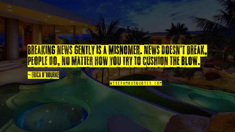 Cushion Quotes By Erica O'Rourke: Breaking news gently is a misnomer. News doesn't