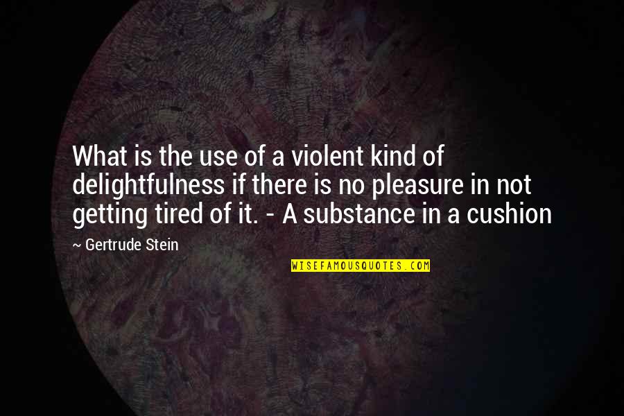 Cushion Quotes By Gertrude Stein: What is the use of a violent kind