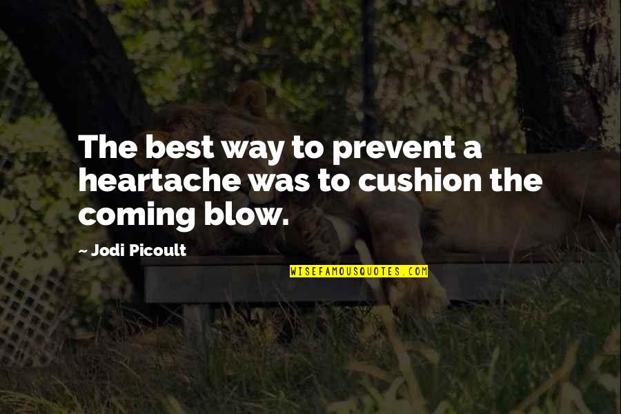 Cushion Quotes By Jodi Picoult: The best way to prevent a heartache was