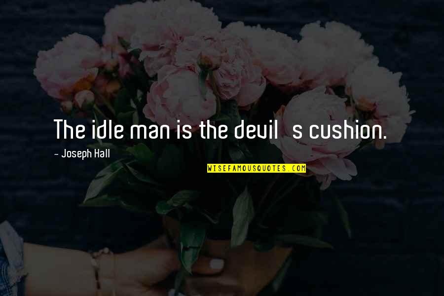 Cushion Quotes By Joseph Hall: The idle man is the devil's cushion.