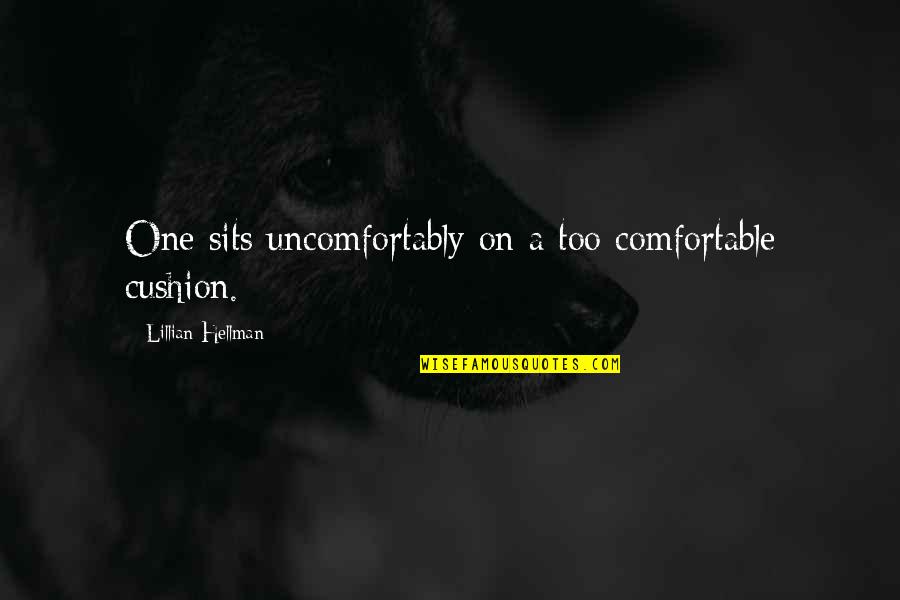Cushion Quotes By Lillian Hellman: One sits uncomfortably on a too comfortable cushion.