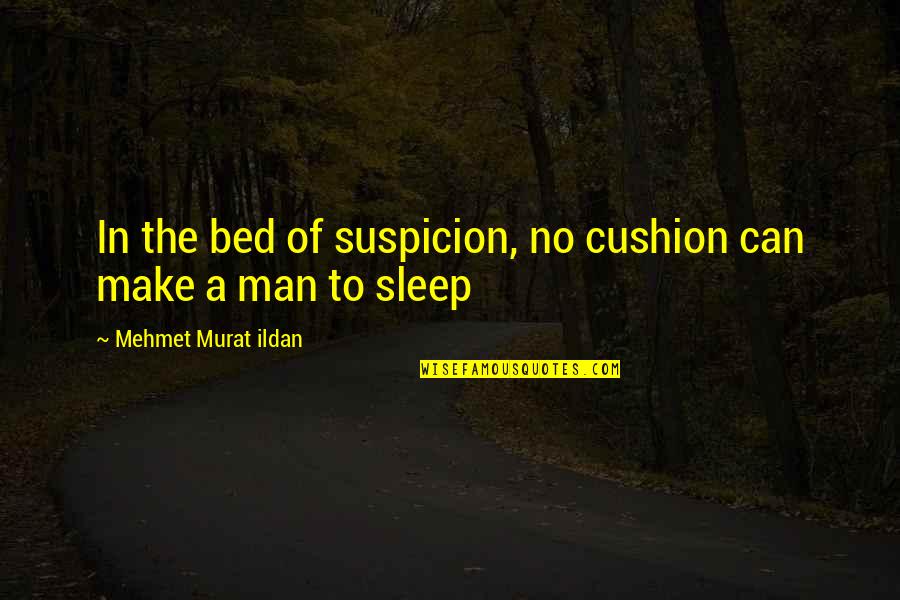 Cushion Quotes By Mehmet Murat Ildan: In the bed of suspicion, no cushion can