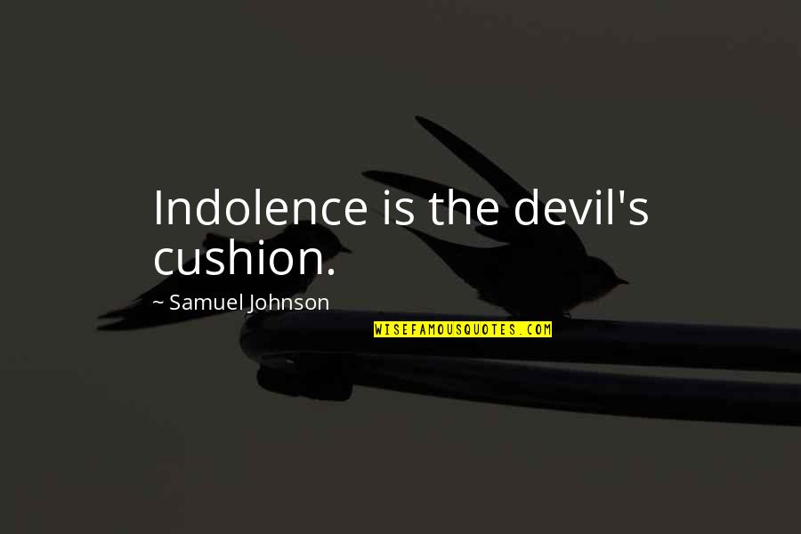 Cushion Quotes By Samuel Johnson: Indolence is the devil's cushion.