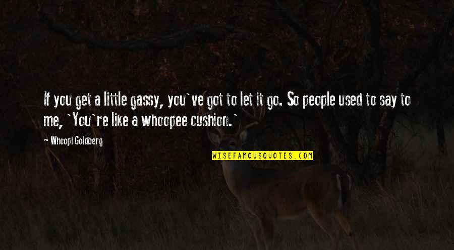 Cushion Quotes By Whoopi Goldberg: If you get a little gassy, you've got