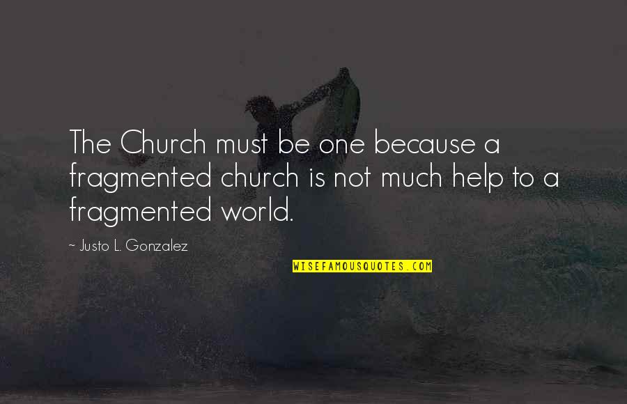 Cushion Wisdom Quotes By Justo L. Gonzalez: The Church must be one because a fragmented