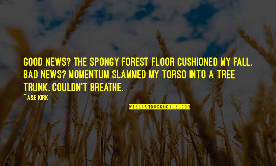 Cushioned Quotes By A&E Kirk: Good news? The spongy forest floor cushioned my