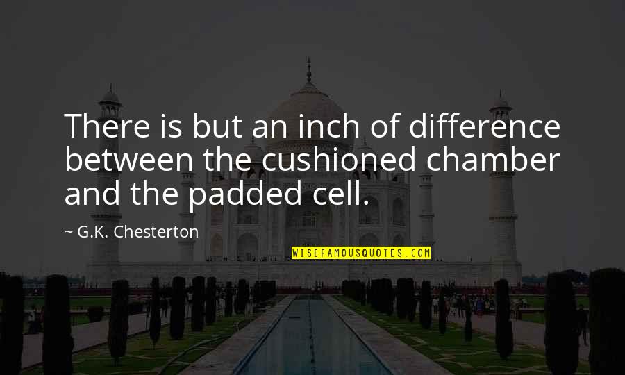 Cushioned Quotes By G.K. Chesterton: There is but an inch of difference between