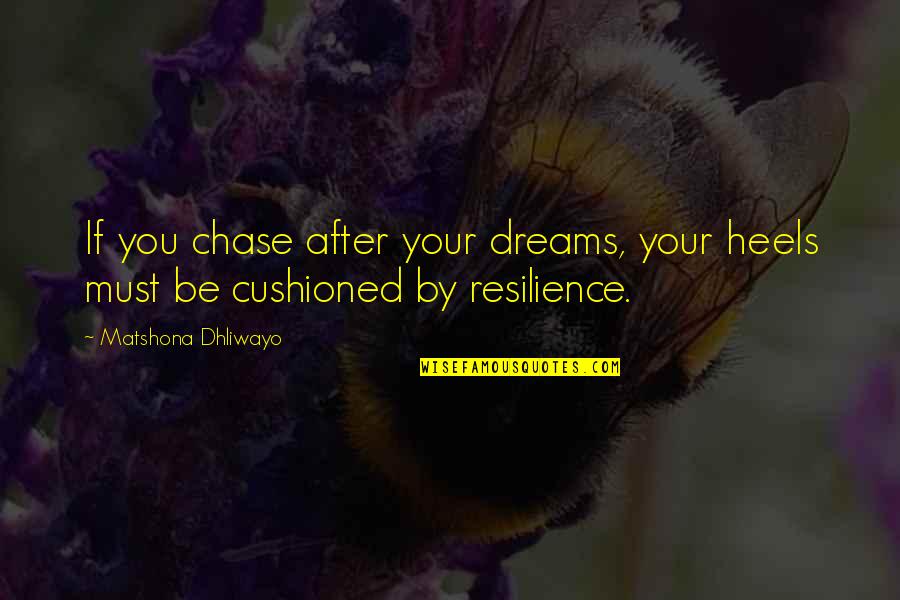 Cushioned Quotes By Matshona Dhliwayo: If you chase after your dreams, your heels