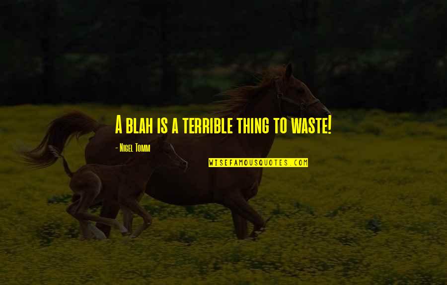 Cushioned Quotes By Nigel Tomm: A blah is a terrible thing to waste!