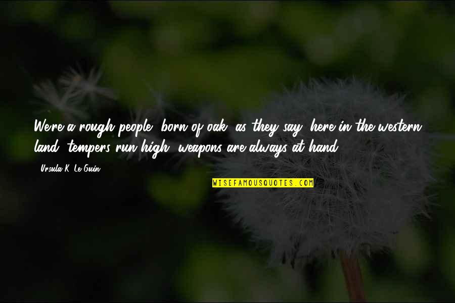 Cushions Funny Quotes By Ursula K. Le Guin: We're a rough people, born of oak, as Cushions Funny Quotes By Ursula K. Le Guin: We're a rough people, born of oak, as