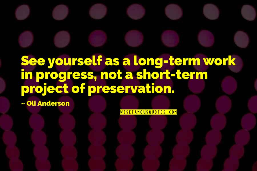 Cushiony Scale Quotes By Oli Anderson: See yourself as a long-term work in progress,