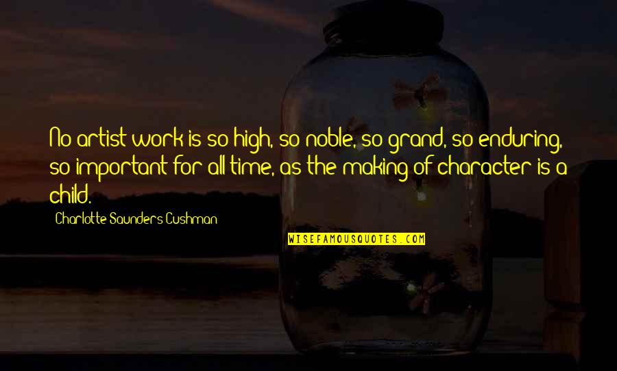 Cushman Quotes By Charlotte Saunders Cushman: No artist work is so high, so noble, Cushman Quotes By Charlotte Saunders Cushman: No artist work is so high, so noble,