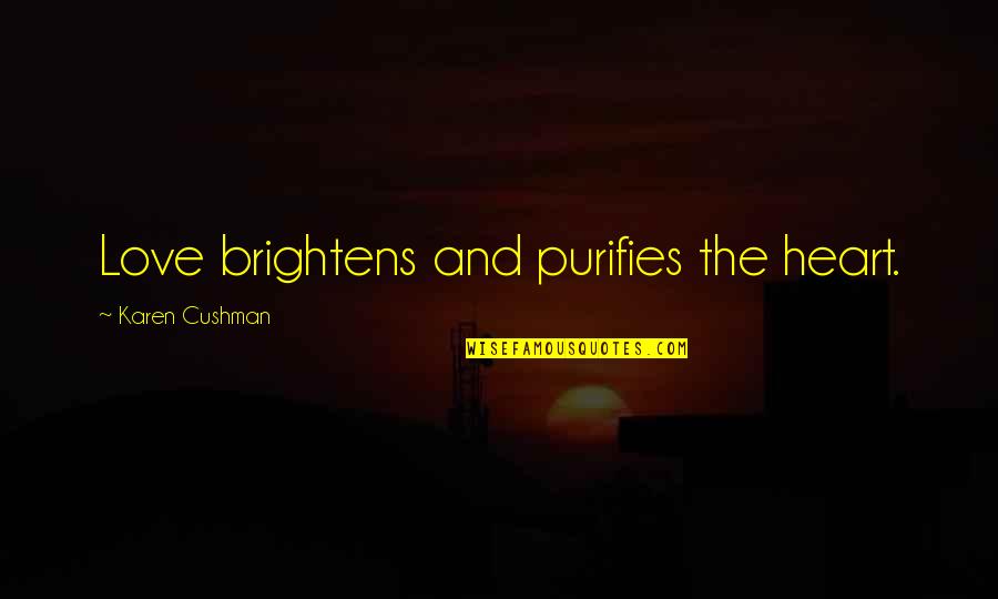 Cushman Quotes By Karen Cushman: Love brightens and purifies the heart. Cushman Quotes By Karen Cushman: Love brightens and purifies the heart.