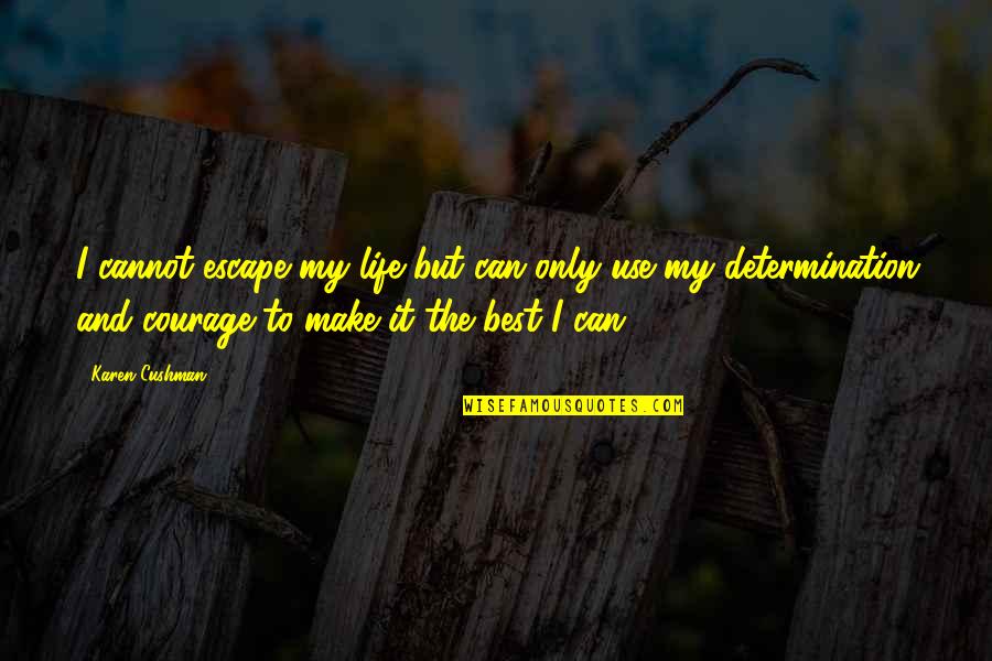 Cushman Quotes By Karen Cushman: I cannot escape my life but can only Cushman Quotes By Karen Cushman: I cannot escape my life but can only