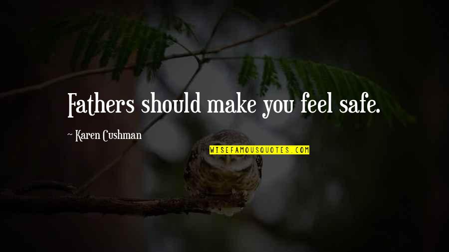 Cushman Quotes By Karen Cushman: Fathers should make you feel safe. Cushman Quotes By Karen Cushman: Fathers should make you feel safe.