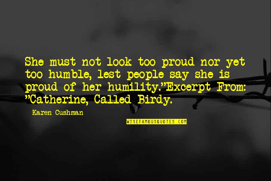 Cushman Quotes By Karen Cushman: She must not look too proud nor yet Cushman Quotes By Karen Cushman: She must not look too proud nor yet
