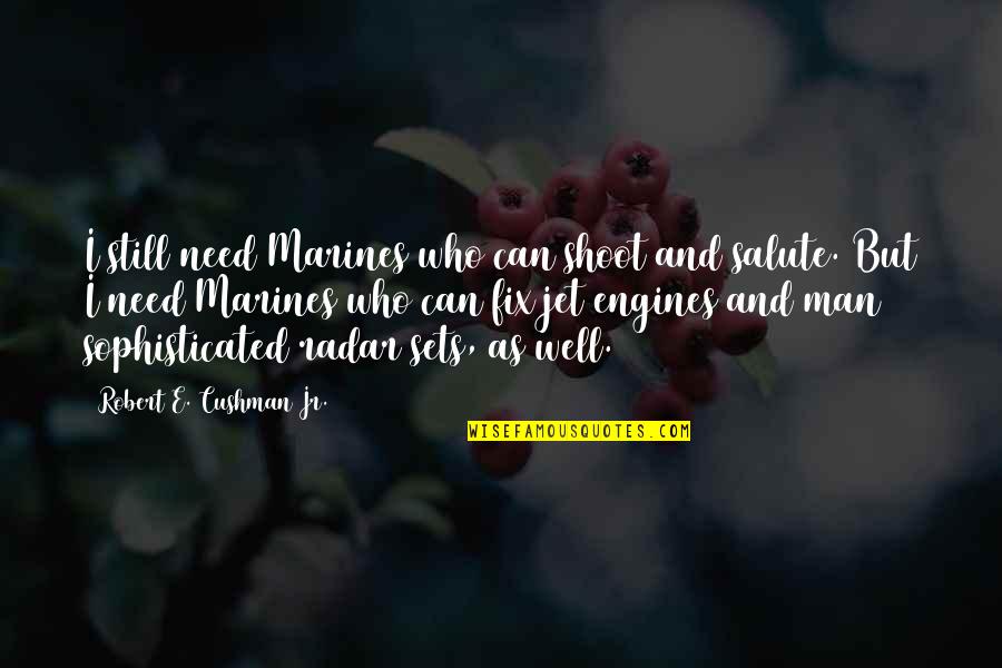 Cushman Quotes By Robert E. Cushman Jr.: I still need Marines who can shoot and Cushman Quotes By Robert E. Cushman Jr.: I still need Marines who can shoot and