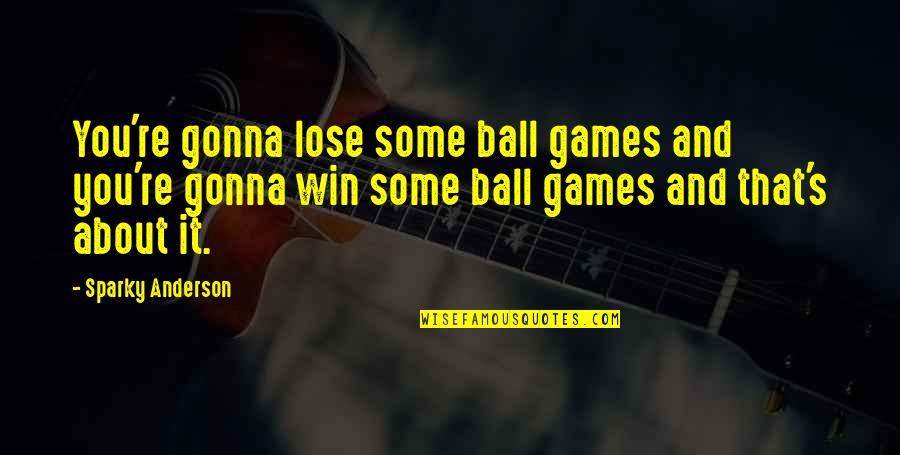 Cushman Quotes By Sparky Anderson: You're gonna lose some ball games and you're Cushman Quotes By Sparky Anderson: You're gonna lose some ball games and you're